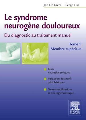 Le syndrome neurogène douloureux. Du diagnostic au traitement manuel - Tome 1