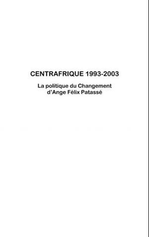 Centrafrique 1993-2003 - la politique du changemnet d'ange f