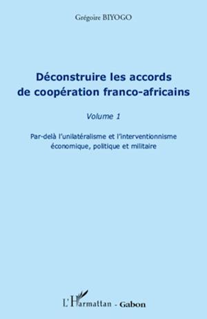 Déconstruire les accords de coopération franco-africaine (Volume 1)