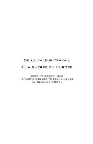 De la valeur-travail A la guerre en europe - essai philosoph