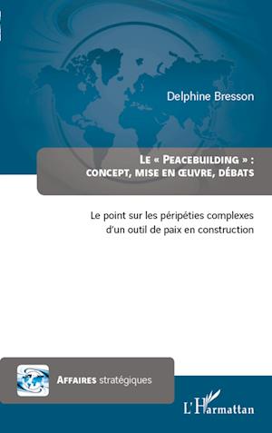 Peacebuilding : concept, mise en oeuvre, débats