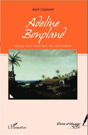 Adeline Bonpland, voyage dans l'Amérique des &lt;em&gt;Libertadores&lt;/em&gt;