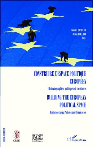 Construire l'espace politique européen Historiographies, politiques et territoires