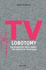 TV Lobotomy: The scientific truth about the effects of television 