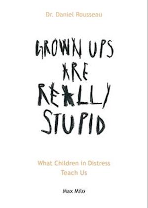 Grown Ups are Really Stupid: What Children in Distress Teach Us