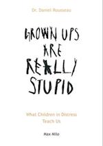 Grown Ups are Really Stupid: What Children in Distress Teach Us 