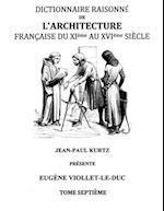 Dictionnaire Raisonné de l'Architecture Française du XIe au XVIe siècle Tome VII