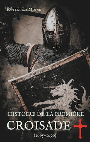 Histoire de la Première Croisade (1095-1099)