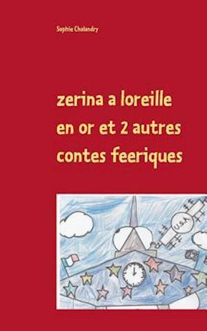 Zerina a Loreille En or Et 2 Autres Contes Feeriques