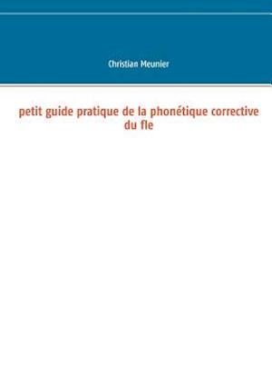 Petit Guide Pratique de la Phonétique Corrective Du Fle