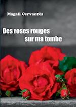 Des roses rouges sur ma tombe