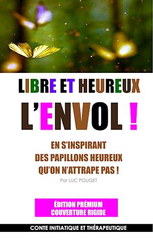 LIBRE ET HEUREUX, L'ENVOL ! Edition prémium