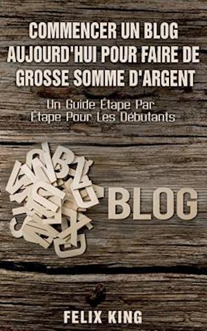 Commencer Un Blog Aujourd'hui Pour Faire de Grosse Somme d'Argent