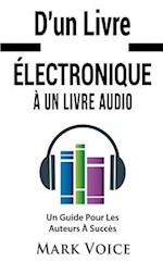D'Un Livre Electronique a Un Livre Audio - Un Guide Pour Les Auteurs a Succes