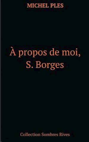 A propos de moi, S. Borges