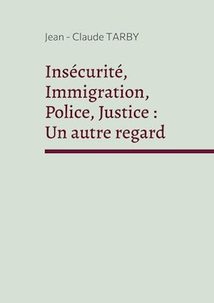 Insécurité, Immigration, Police, Justice : Un autre regard