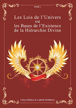 Les Lois de l'Univers ou les Bases de l'existence de la hiérarchie Divine Tome 1