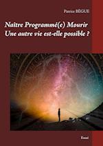 Naître Programmé(e) Mourir Une autre vie est-elle possible ?