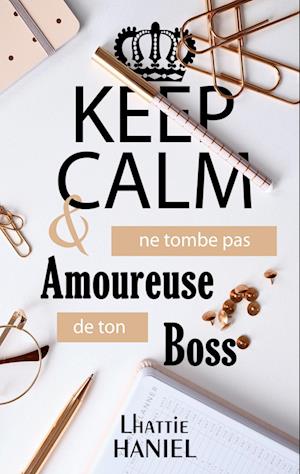 KEEP CALM & ne tombe pas amoureuse de ton boss