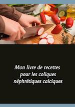 Mon livre de recettes pour les coliques néphrétiques calciques