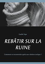 REBÂTIR SUR LA RUINE