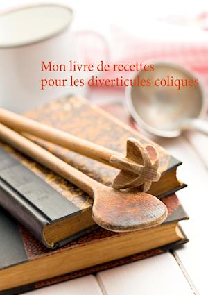 Mon livre de recettes pour les diverticules coliques