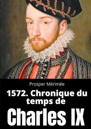 1572. Chronique du temps de Charles IX