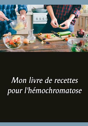 Mon livre de recettes pour l'hémochromatose