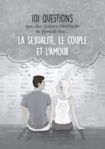 101 questions que des jeunes chrétiens se posent sur ... la sexualité, le couple et l'amour