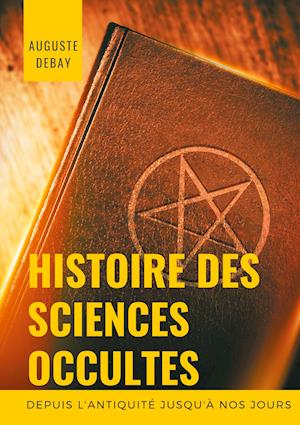 Histoire des sciences occultes depuis l'antiquité jusqu'à nos jours