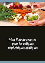 Mon livre de recettes pour les coliques néphrétiques oxaliques