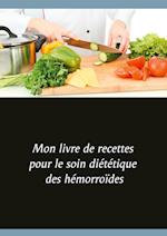 Mon livre de recettes pour le soin diététique des hémorroïdes