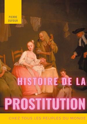 Histoire de la prostitution chez tous les peuples du monde