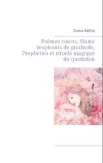 Poèmes courts, Slams inspirants de gratitude, Prophéties et rituels magique du quotidien