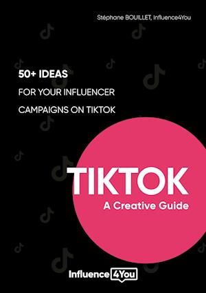 TikTok: A Creative Guide:50+ ideas for your influencer campaigns on TikTok