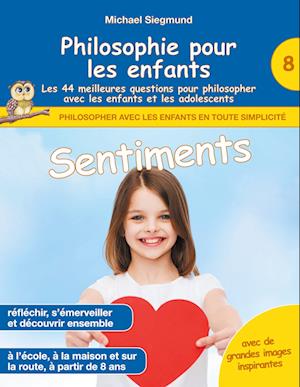 Philosophie pour les enfants - Sentiments. Les 44 meilleures questions pour philosopher avec les enfants et les adolescents