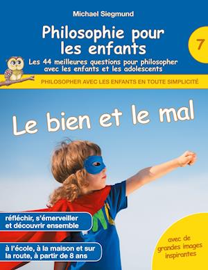 Philosophie pour les enfants - Le bien et le mal. Les 44 meilleures questions pour philosopher avec les enfants et les adolescents