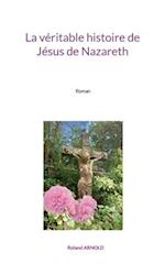 La véritable histoire de Jésus de Nazareth