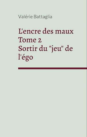 L'encre des maux Tome 2 Sortir du "jeu" de l'égo