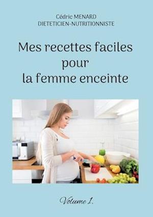 Mes recettes faciles pour la femme enceinte.