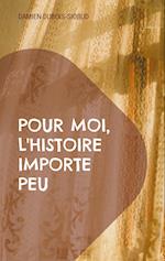 Pour moi, l'Histoire importe peu