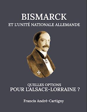 Bismarck et l'Unité Allemande Quelles opitions pour l'Alsace-Lorraine ?