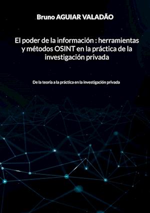 El poder de la información - herramientas y métodos OSINT en la práctica de la investigación privada