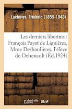 Les Derniers Libertins: François Payot de Lignières, Mme Deshoulières,: L'Élève de Dehenault, Ses Poésies Libertines, Philosophiques Et Chrétiennes...