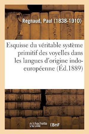 Esquisse Du Véritable Système Primitif Des Voyelles Dans Les Langues d'Origine Indo-Européenne