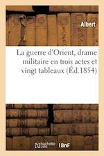 La Guerre d'Orient, Drame Militaire En Trois Actes Et Vingt Tableaux