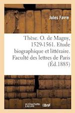 Thèse. Olivier de Magny, 1529-1561. Etude Biographique Et Littéraire. Faculté Des Lettres de Paris