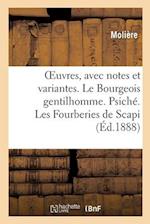 Oeuvres, Avec Notes Et Variantes. Le Bourgeois Gentilhomme. Psiché. Les Fourberies de Scapi