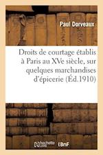 Droits de Courtage Établis À Paris Au Xve Siècle, Sur Quelques Marchandises d'Épicerie. 2e Édition