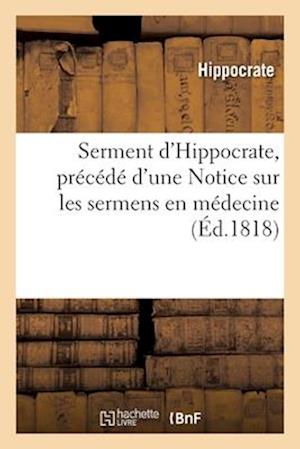 Serment d'Hippocrate, Précédé d'Une Notice Sur Les Sermens En Médecine